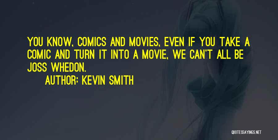 Kevin Smith Quotes: You Know, Comics And Movies, Even If You Take A Comic And Turn It Into A Movie, We Can't All