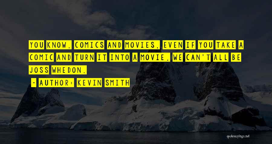 Kevin Smith Quotes: You Know, Comics And Movies, Even If You Take A Comic And Turn It Into A Movie, We Can't All