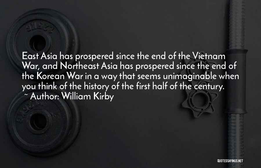 William Kirby Quotes: East Asia Has Prospered Since The End Of The Vietnam War, And Northeast Asia Has Prospered Since The End Of