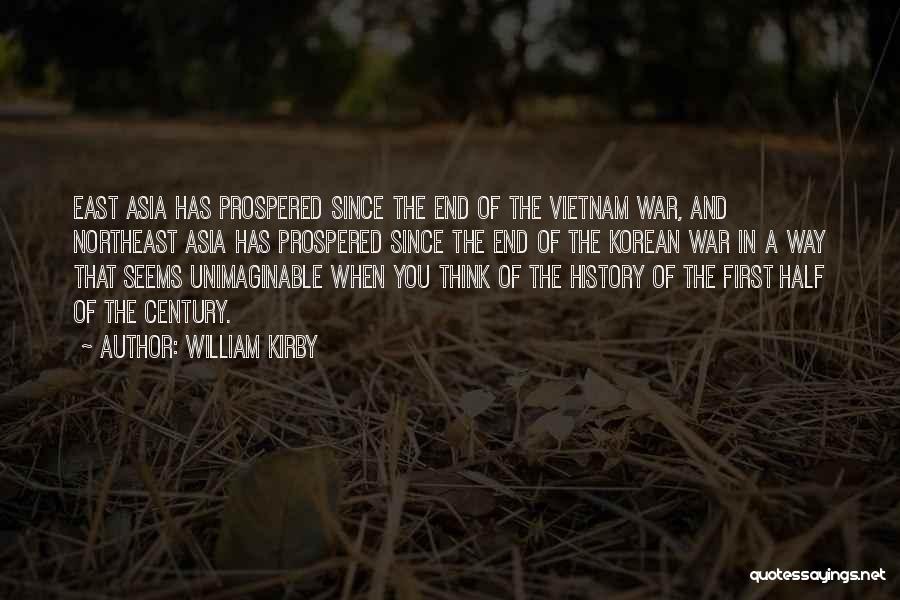 William Kirby Quotes: East Asia Has Prospered Since The End Of The Vietnam War, And Northeast Asia Has Prospered Since The End Of