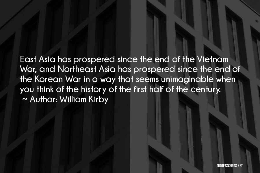 William Kirby Quotes: East Asia Has Prospered Since The End Of The Vietnam War, And Northeast Asia Has Prospered Since The End Of