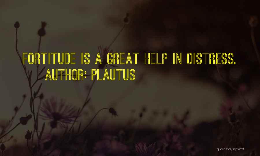 Plautus Quotes: Fortitude Is A Great Help In Distress.