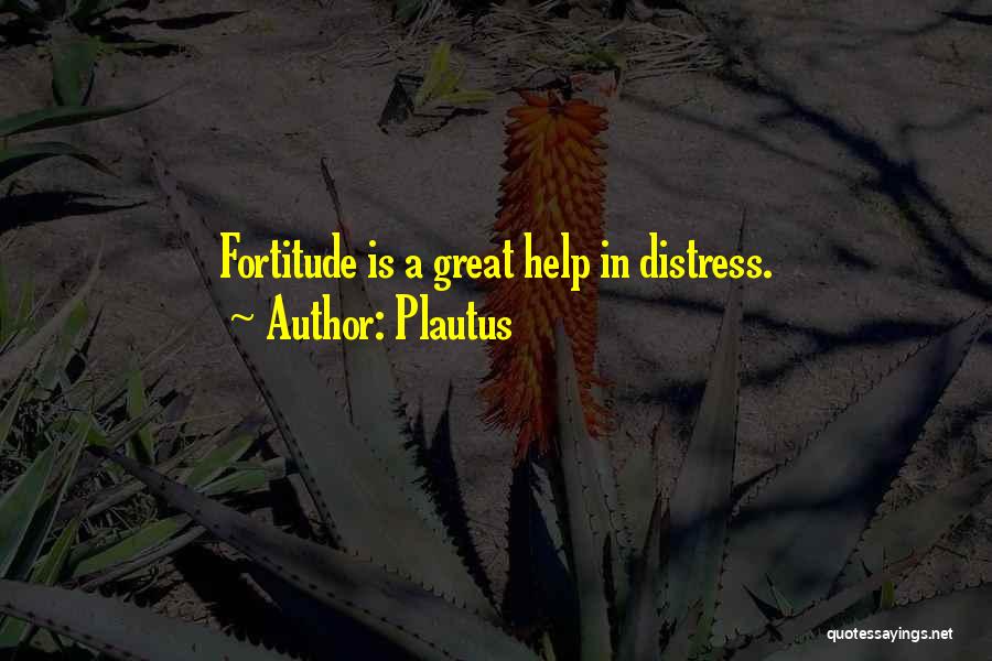 Plautus Quotes: Fortitude Is A Great Help In Distress.
