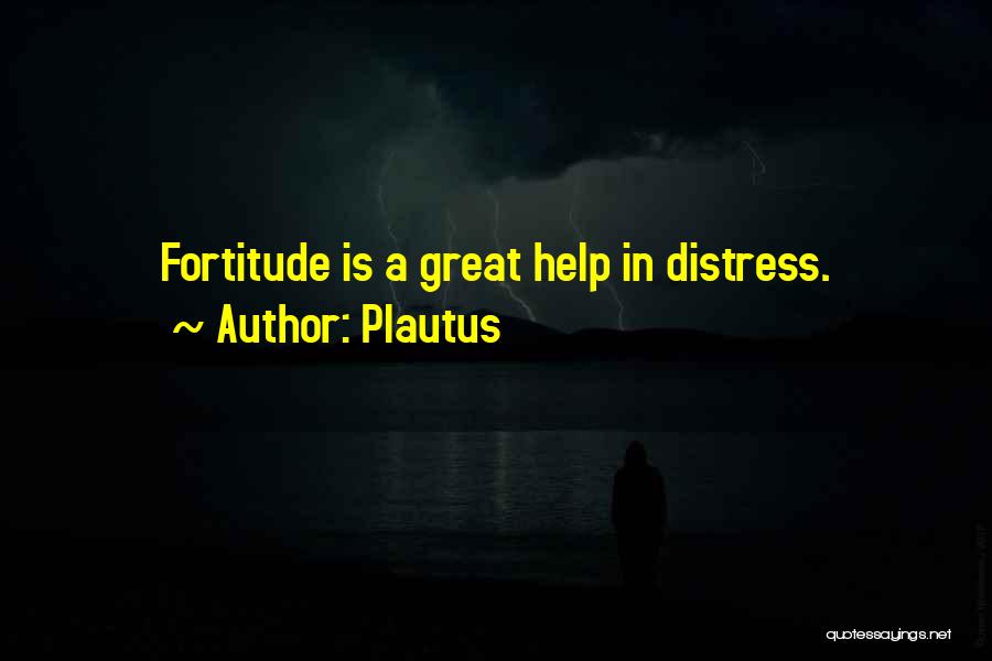 Plautus Quotes: Fortitude Is A Great Help In Distress.