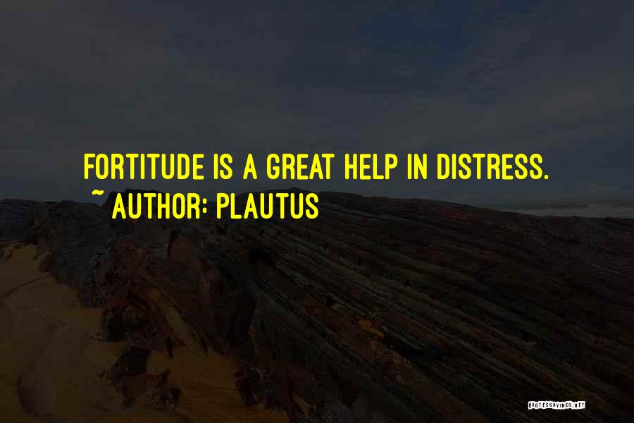 Plautus Quotes: Fortitude Is A Great Help In Distress.