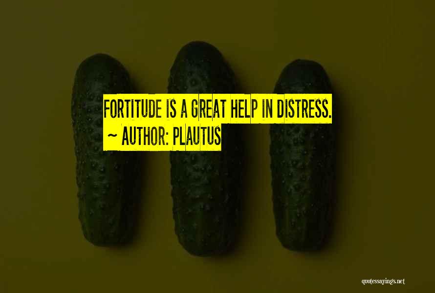 Plautus Quotes: Fortitude Is A Great Help In Distress.