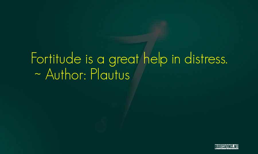 Plautus Quotes: Fortitude Is A Great Help In Distress.