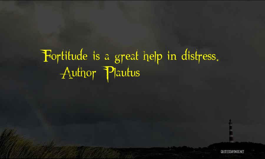 Plautus Quotes: Fortitude Is A Great Help In Distress.