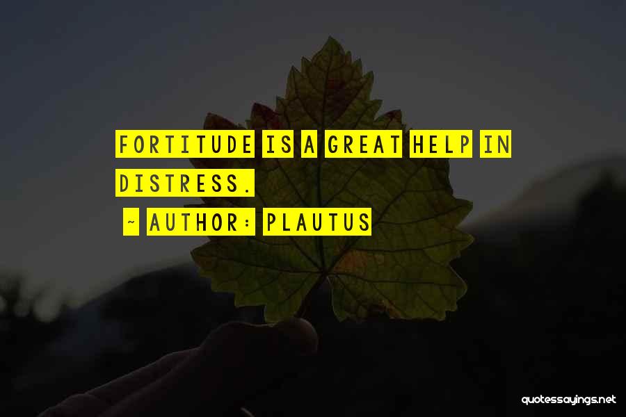 Plautus Quotes: Fortitude Is A Great Help In Distress.