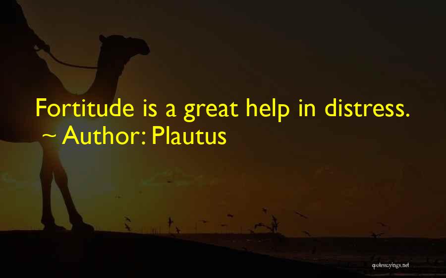Plautus Quotes: Fortitude Is A Great Help In Distress.