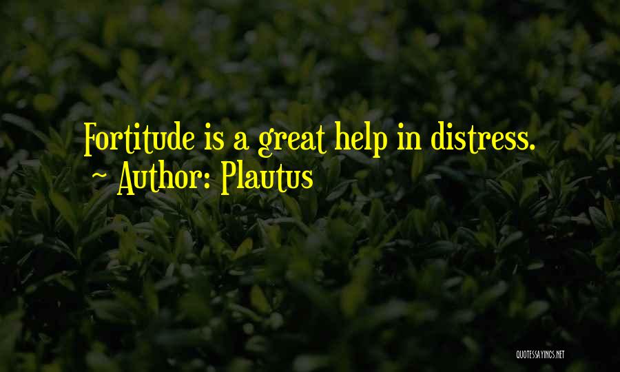 Plautus Quotes: Fortitude Is A Great Help In Distress.