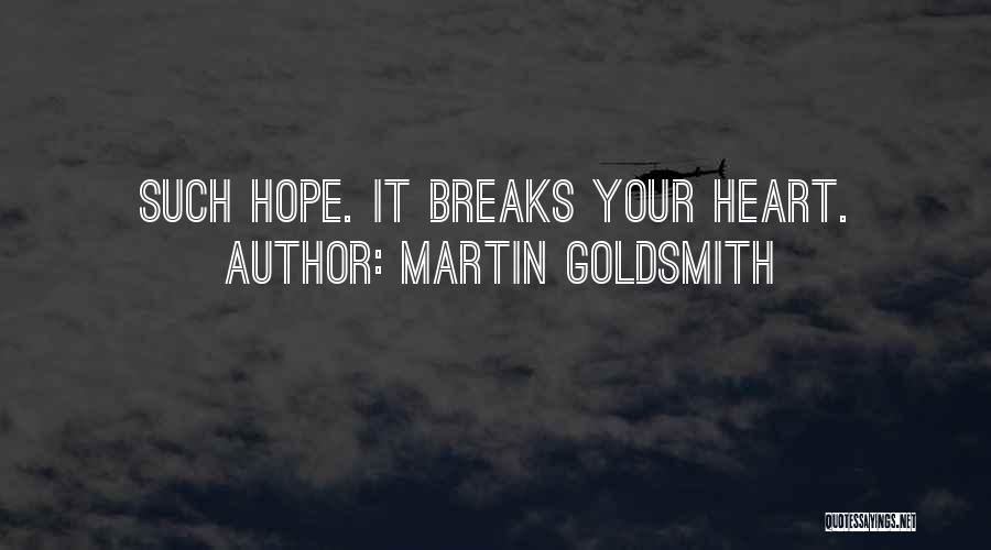 Martin Goldsmith Quotes: Such Hope. It Breaks Your Heart.