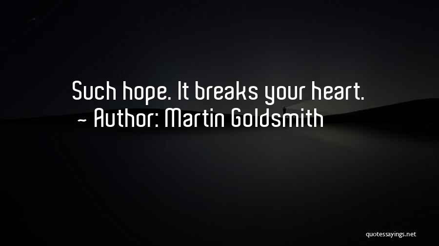 Martin Goldsmith Quotes: Such Hope. It Breaks Your Heart.