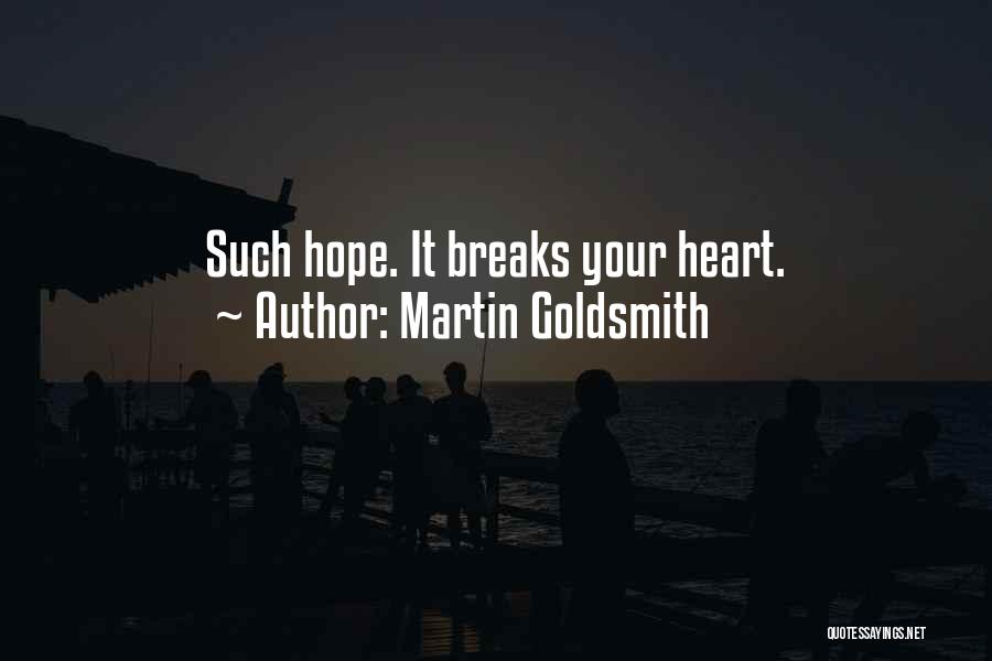 Martin Goldsmith Quotes: Such Hope. It Breaks Your Heart.