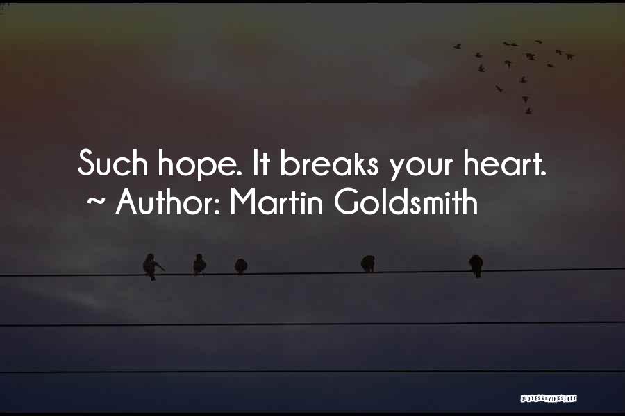 Martin Goldsmith Quotes: Such Hope. It Breaks Your Heart.