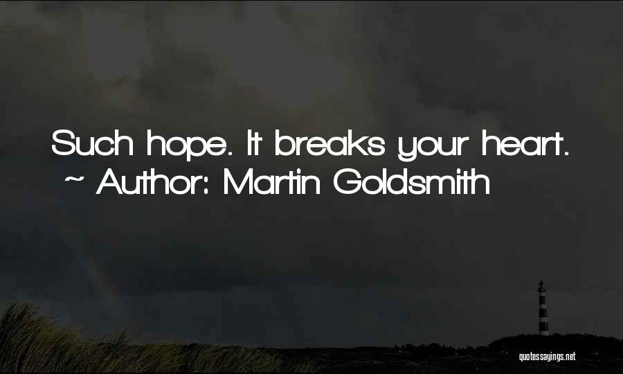 Martin Goldsmith Quotes: Such Hope. It Breaks Your Heart.