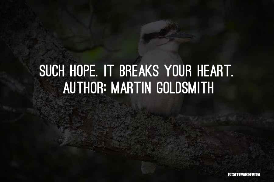 Martin Goldsmith Quotes: Such Hope. It Breaks Your Heart.
