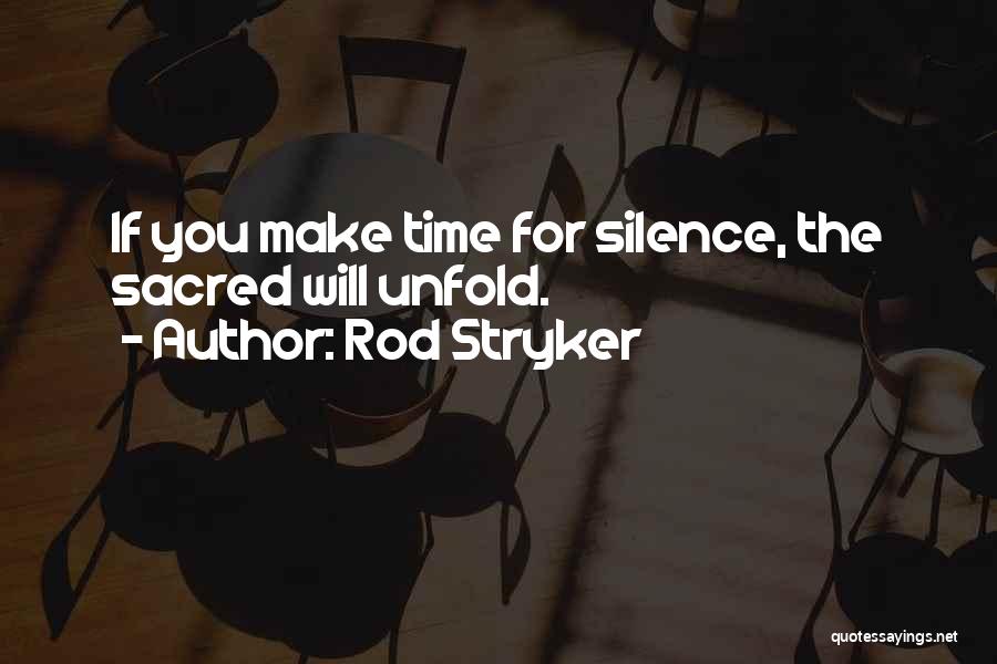 Rod Stryker Quotes: If You Make Time For Silence, The Sacred Will Unfold.