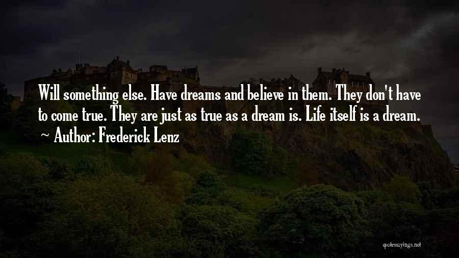 Frederick Lenz Quotes: Will Something Else. Have Dreams And Believe In Them. They Don't Have To Come True. They Are Just As True