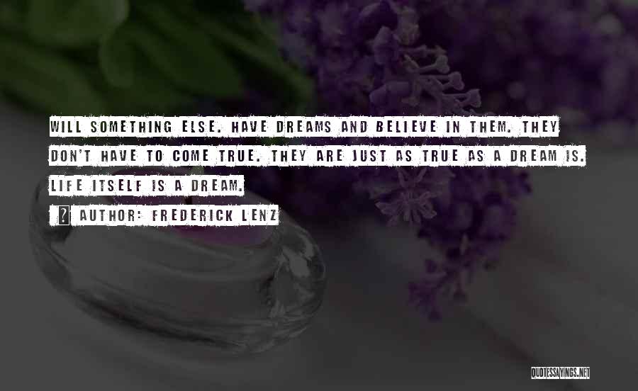 Frederick Lenz Quotes: Will Something Else. Have Dreams And Believe In Them. They Don't Have To Come True. They Are Just As True