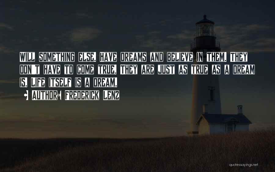 Frederick Lenz Quotes: Will Something Else. Have Dreams And Believe In Them. They Don't Have To Come True. They Are Just As True