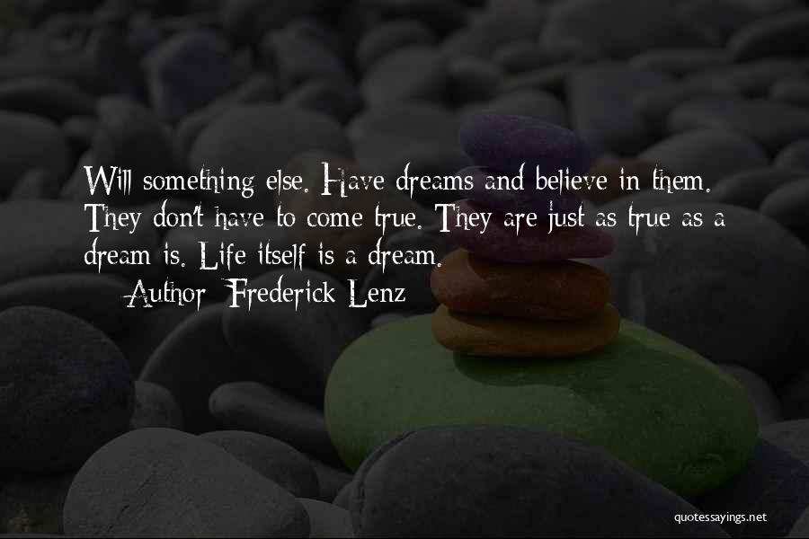 Frederick Lenz Quotes: Will Something Else. Have Dreams And Believe In Them. They Don't Have To Come True. They Are Just As True