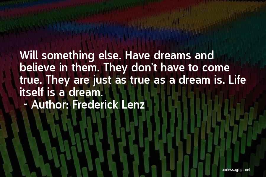 Frederick Lenz Quotes: Will Something Else. Have Dreams And Believe In Them. They Don't Have To Come True. They Are Just As True