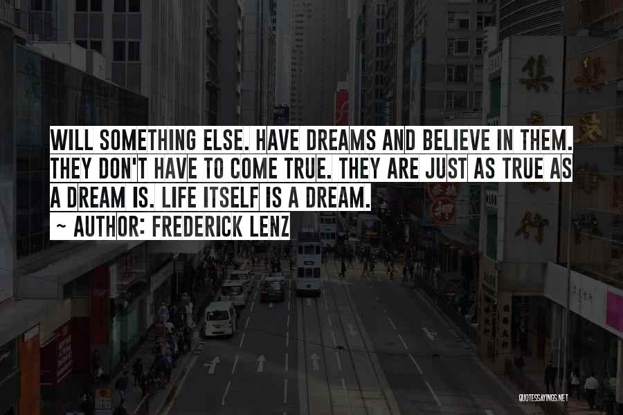 Frederick Lenz Quotes: Will Something Else. Have Dreams And Believe In Them. They Don't Have To Come True. They Are Just As True