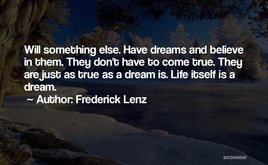 Frederick Lenz Quotes: Will Something Else. Have Dreams And Believe In Them. They Don't Have To Come True. They Are Just As True