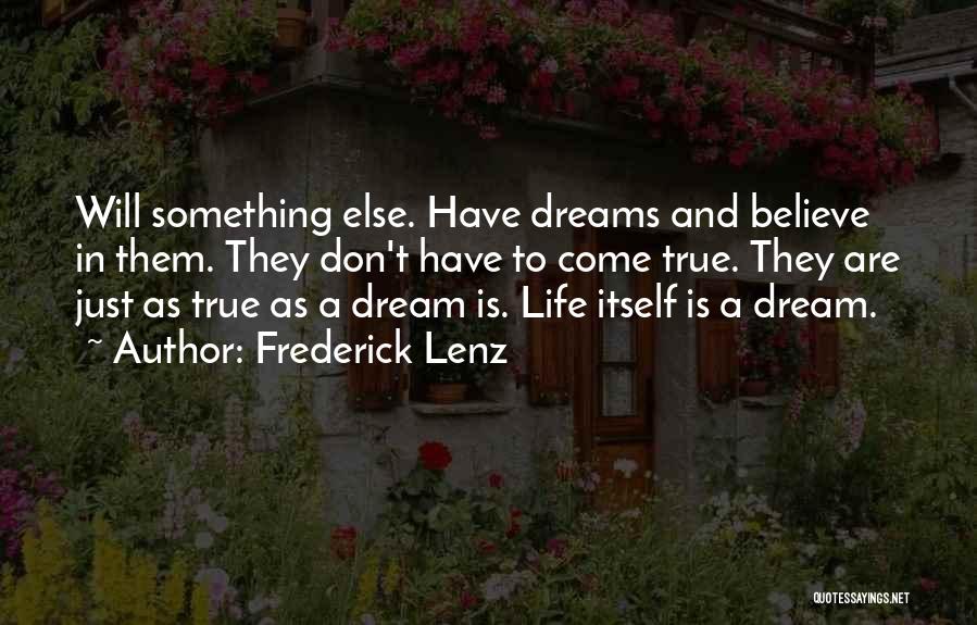 Frederick Lenz Quotes: Will Something Else. Have Dreams And Believe In Them. They Don't Have To Come True. They Are Just As True