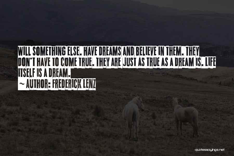 Frederick Lenz Quotes: Will Something Else. Have Dreams And Believe In Them. They Don't Have To Come True. They Are Just As True