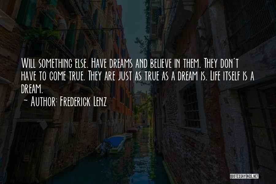 Frederick Lenz Quotes: Will Something Else. Have Dreams And Believe In Them. They Don't Have To Come True. They Are Just As True