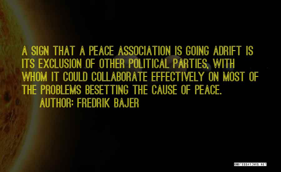 Fredrik Bajer Quotes: A Sign That A Peace Association Is Going Adrift Is Its Exclusion Of Other Political Parties, With Whom It Could