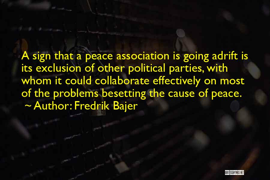 Fredrik Bajer Quotes: A Sign That A Peace Association Is Going Adrift Is Its Exclusion Of Other Political Parties, With Whom It Could