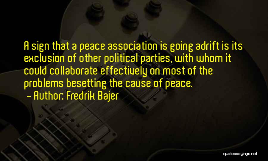 Fredrik Bajer Quotes: A Sign That A Peace Association Is Going Adrift Is Its Exclusion Of Other Political Parties, With Whom It Could