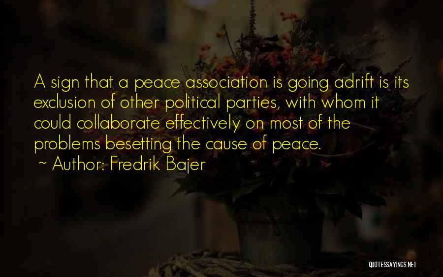 Fredrik Bajer Quotes: A Sign That A Peace Association Is Going Adrift Is Its Exclusion Of Other Political Parties, With Whom It Could