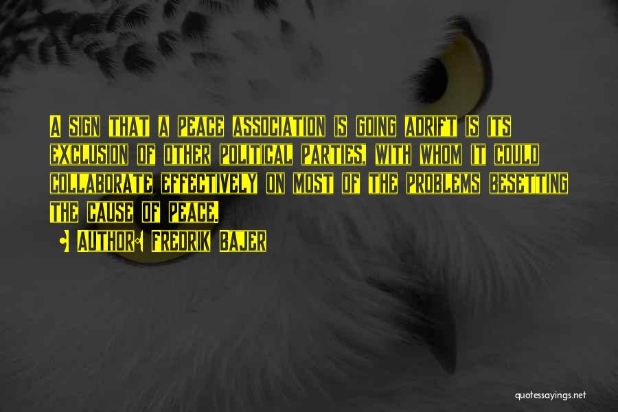 Fredrik Bajer Quotes: A Sign That A Peace Association Is Going Adrift Is Its Exclusion Of Other Political Parties, With Whom It Could