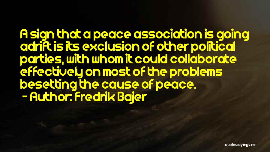 Fredrik Bajer Quotes: A Sign That A Peace Association Is Going Adrift Is Its Exclusion Of Other Political Parties, With Whom It Could