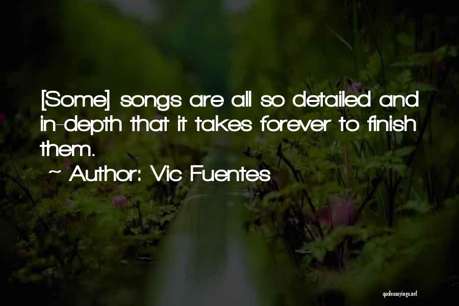 Vic Fuentes Quotes: [some] Songs Are All So Detailed And In-depth That It Takes Forever To Finish Them.