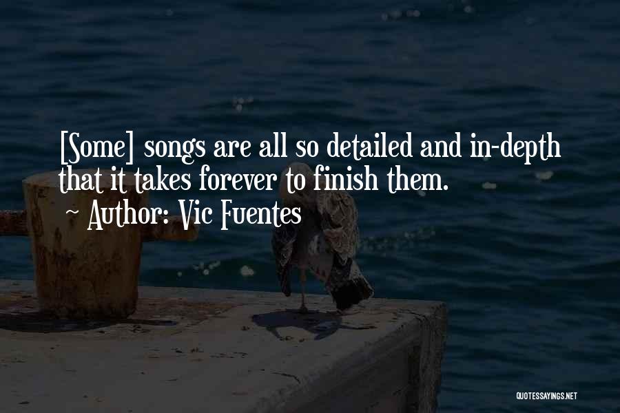 Vic Fuentes Quotes: [some] Songs Are All So Detailed And In-depth That It Takes Forever To Finish Them.