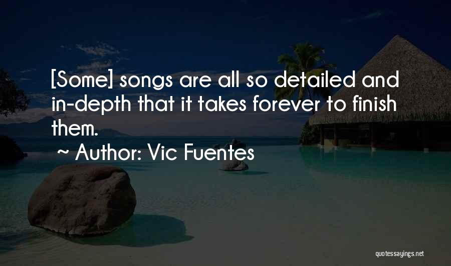 Vic Fuentes Quotes: [some] Songs Are All So Detailed And In-depth That It Takes Forever To Finish Them.