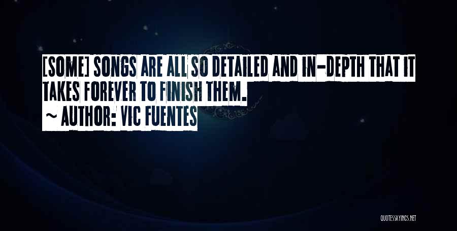 Vic Fuentes Quotes: [some] Songs Are All So Detailed And In-depth That It Takes Forever To Finish Them.