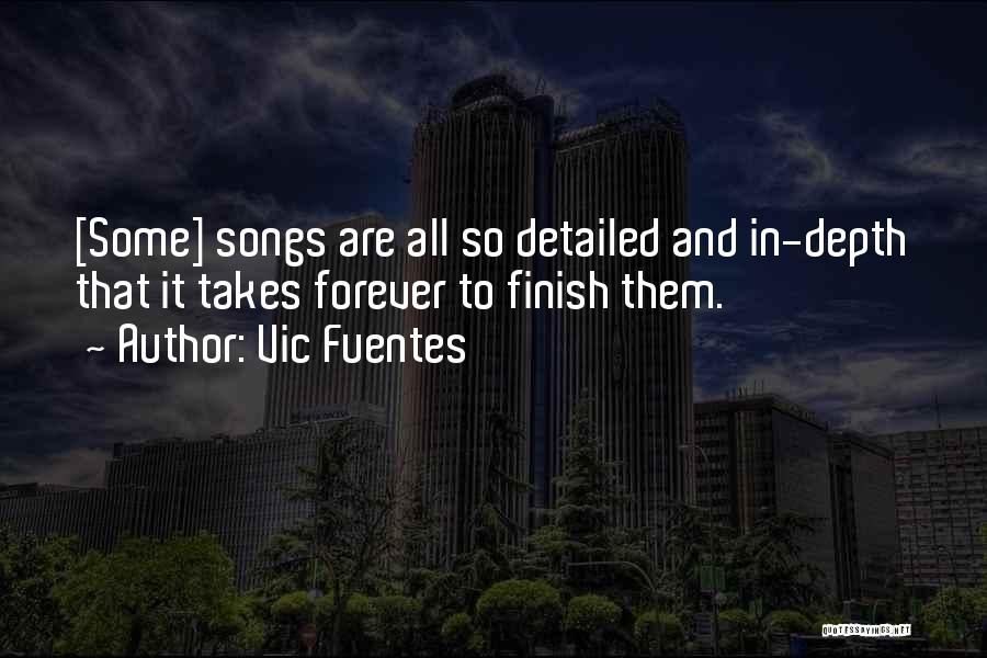 Vic Fuentes Quotes: [some] Songs Are All So Detailed And In-depth That It Takes Forever To Finish Them.