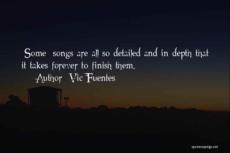 Vic Fuentes Quotes: [some] Songs Are All So Detailed And In-depth That It Takes Forever To Finish Them.