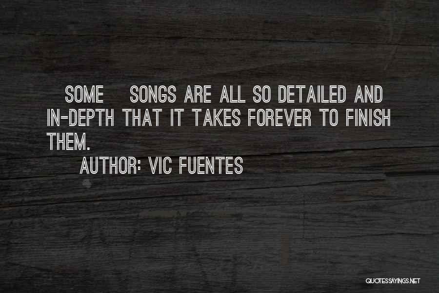 Vic Fuentes Quotes: [some] Songs Are All So Detailed And In-depth That It Takes Forever To Finish Them.