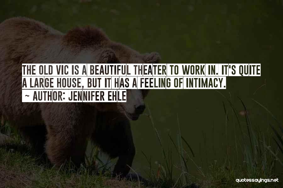Jennifer Ehle Quotes: The Old Vic Is A Beautiful Theater To Work In. It's Quite A Large House, But It Has A Feeling