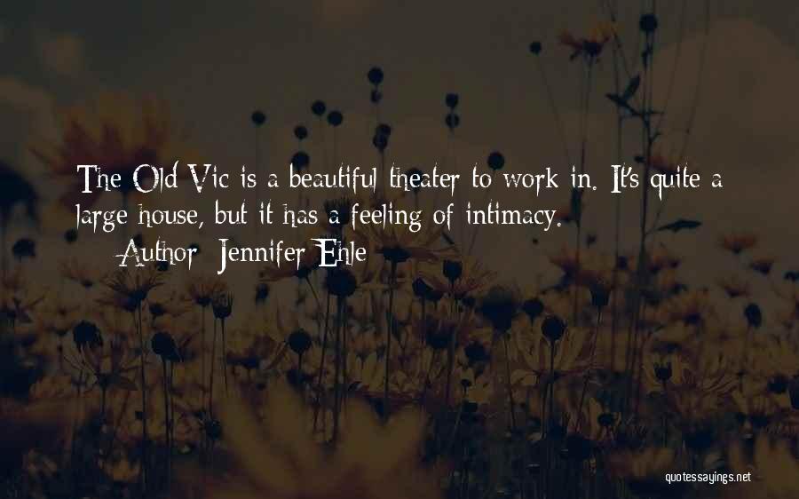 Jennifer Ehle Quotes: The Old Vic Is A Beautiful Theater To Work In. It's Quite A Large House, But It Has A Feeling
