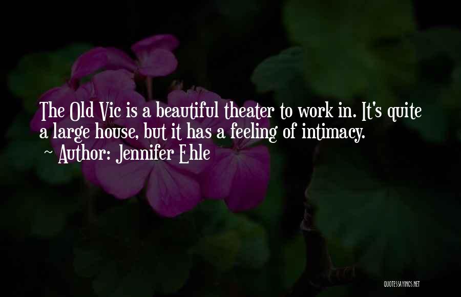 Jennifer Ehle Quotes: The Old Vic Is A Beautiful Theater To Work In. It's Quite A Large House, But It Has A Feeling