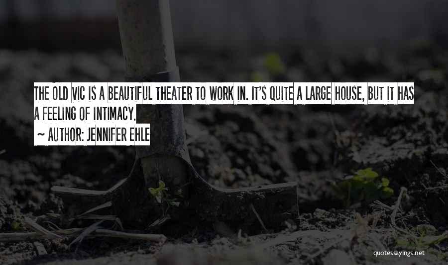 Jennifer Ehle Quotes: The Old Vic Is A Beautiful Theater To Work In. It's Quite A Large House, But It Has A Feeling