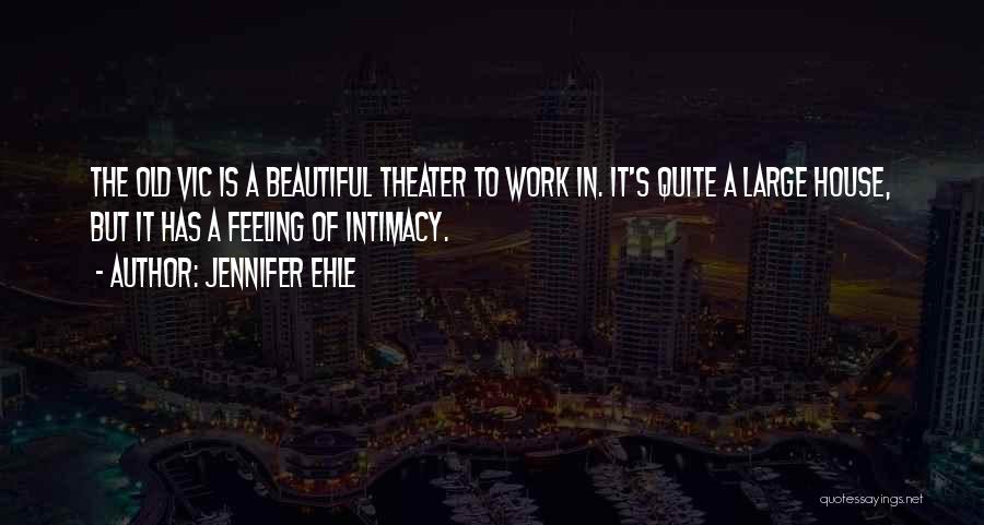 Jennifer Ehle Quotes: The Old Vic Is A Beautiful Theater To Work In. It's Quite A Large House, But It Has A Feeling